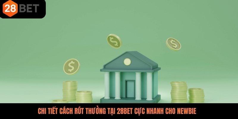Chi tiết cách rút thưởng tại 28BET cực nhanh cho newbie